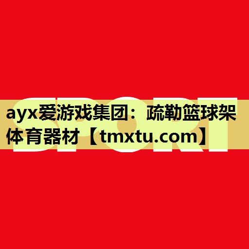 ayx爱游戏集团：疏勒篮球架体育器材